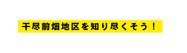 干尽前畑地区を知り尽くそう