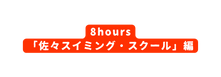 8hours 佐々スイミング スクール 編