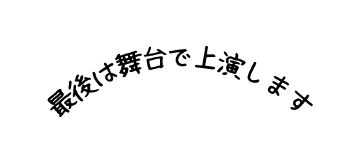 最後は舞台で上演します