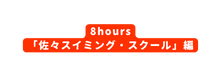 8hours 佐々スイミング スクール 編