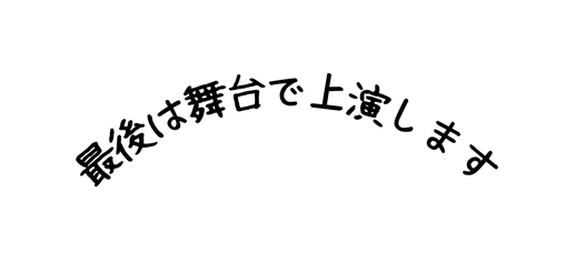 最後は舞台で上演します